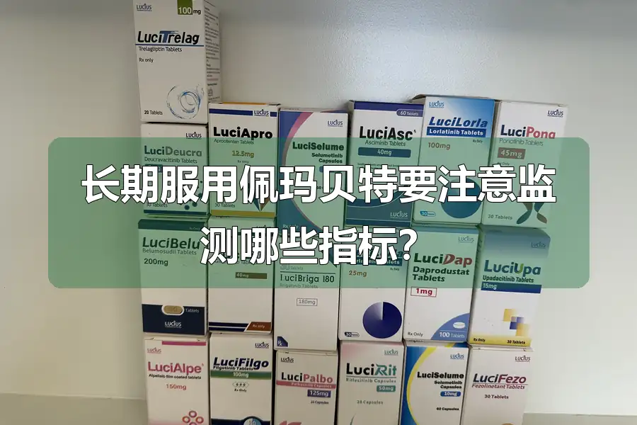 长期服用佩玛贝特要注意监测哪些指标？